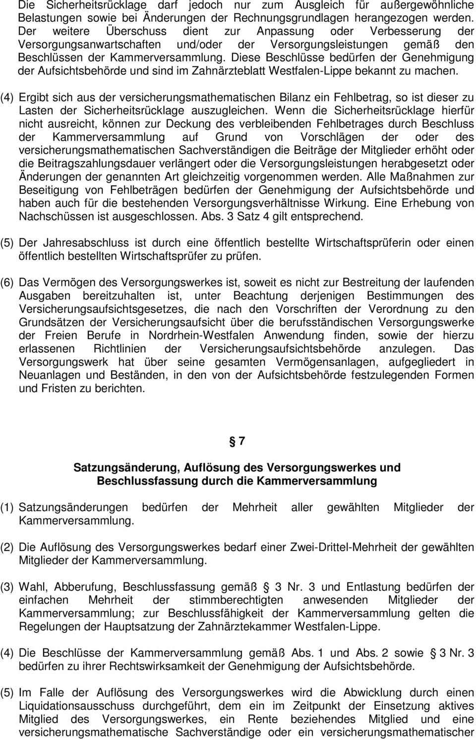 Diese Beschlüsse bedürfen der Genehmigung der Aufsichtsbehörde und sind im Zahnärzteblatt Westfalen-Lippe bekannt zu machen.