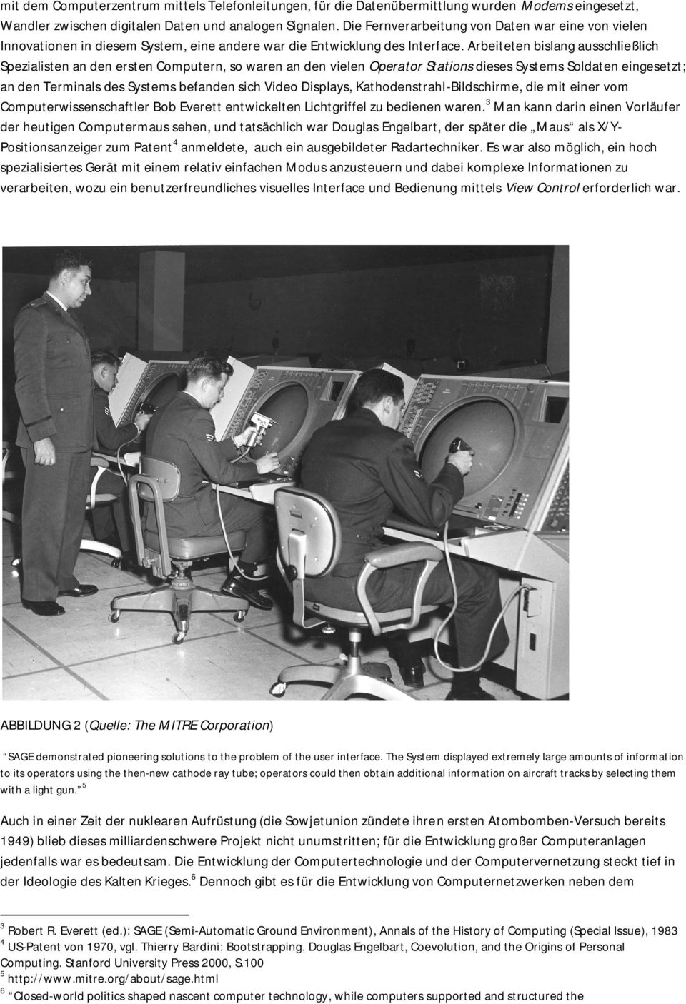 Arbeiteten bislang ausschließlich Spezialisten an den ersten Computern, so waren an den vielen Operator Stations dieses Systems Soldaten eingesetzt; an den Terminals des Systems befanden sich Video