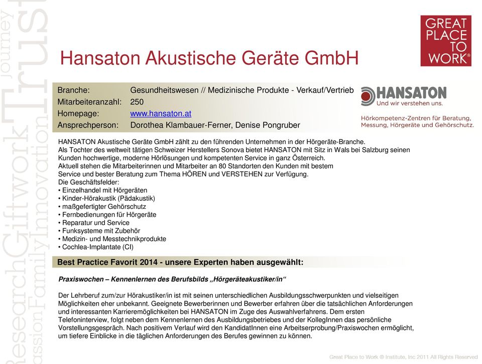 Als Tochter des weltweit tätigen Schweizer Herstellers Sonova bietet HANSATON mit Sitz in Wals bei Salzburg seinen Kunden hochwertige, moderne Hörlösungen und kompetenten Service in ganz Österreich.