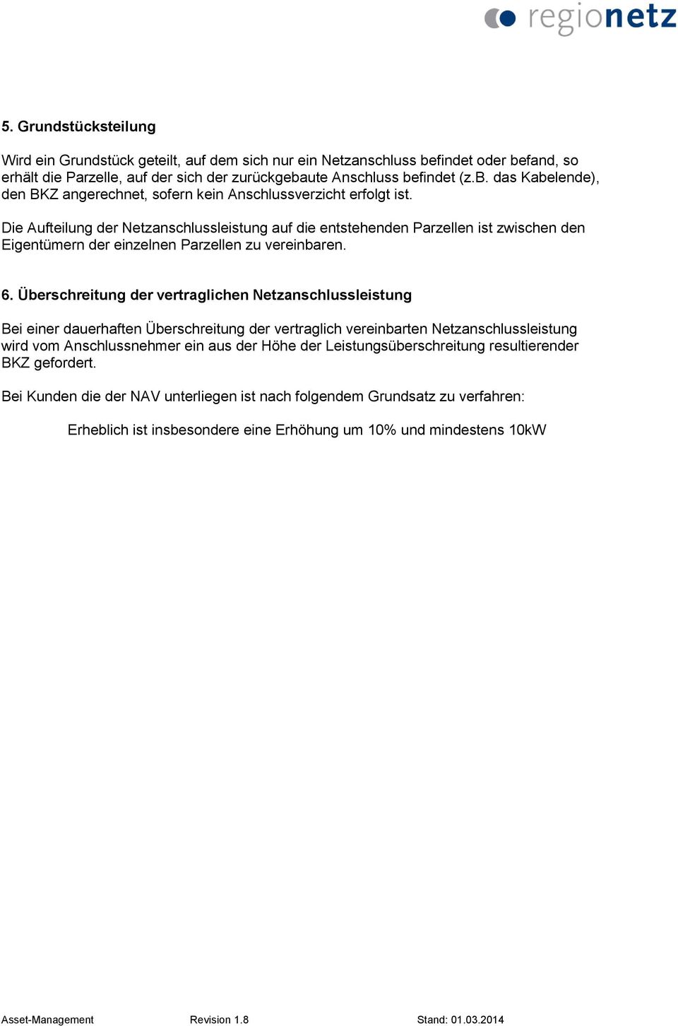 Überschreitung der vertraglichen Netzanschlussleistung Bei einer dauerhaften Überschreitung der vertraglich vereinbarten Netzanschlussleistung wird vom Anschlussnehmer ein aus der Höhe der