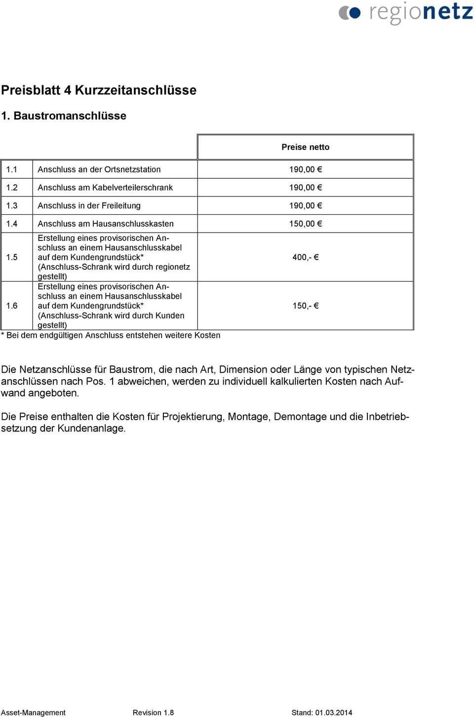 5 auf dem Kundengrundstück* (Anschluss-Schrank wird durch regionetz gestellt) Erstellung eines provisorischen Anschluss an einem Hausanschlusskabel 1.