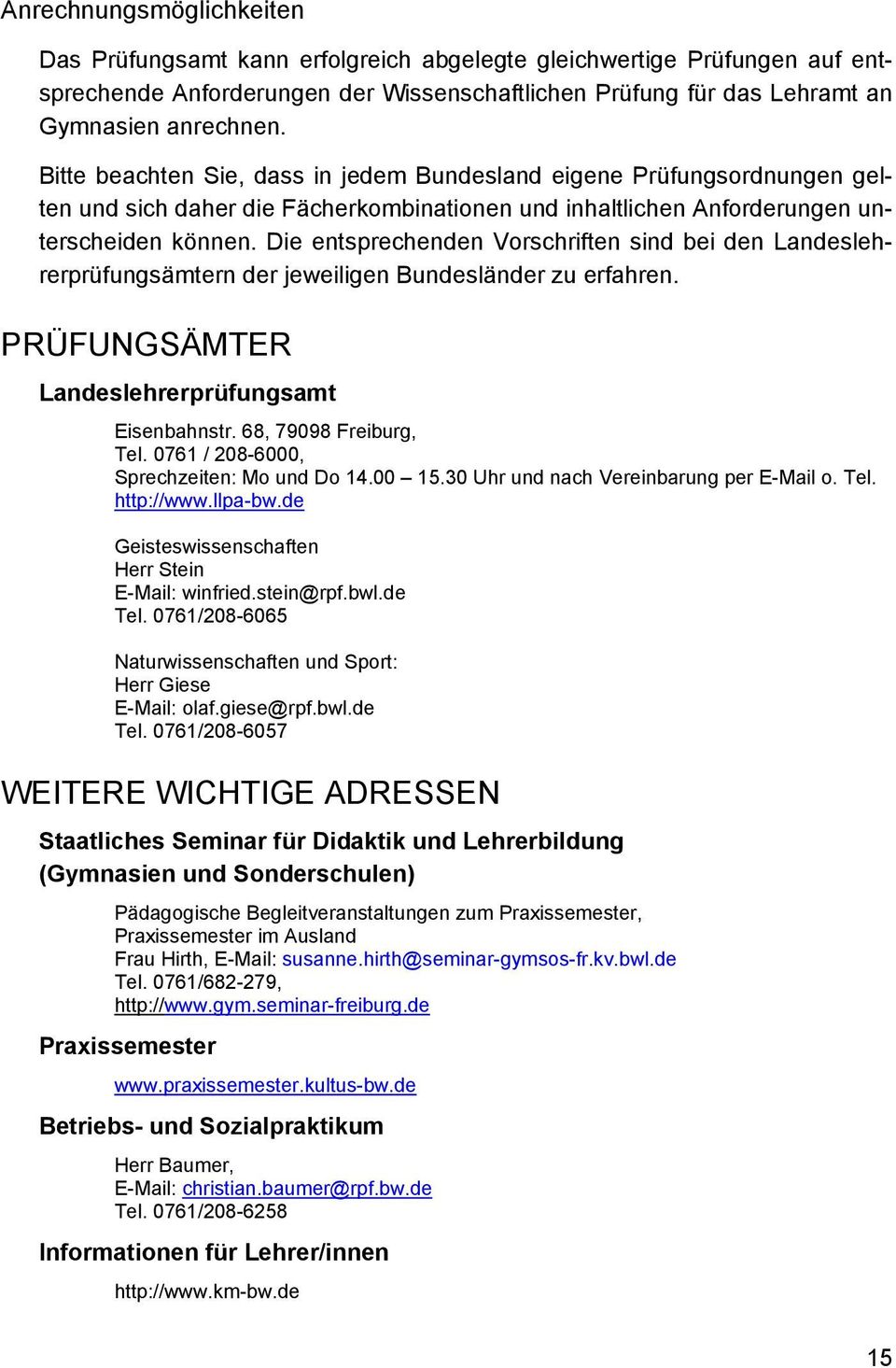 Die entsprechenden Vorschriften sind bei den Landeslehrerprüfungsämtern der jeweiligen Bundesländer zu erfahren. PRÜFUNGSÄMTER Landeslehrerprüfungsamt Eisenbahnstr. 68, 79098 Freiburg, Tel.