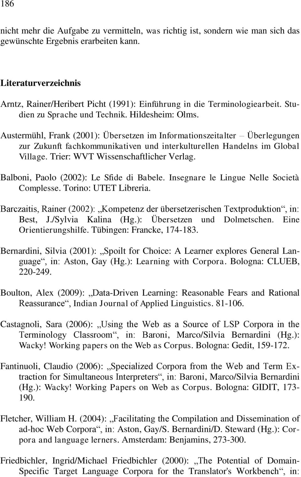 Austermühl, Frank (2001): Übersetzen im Informationszeitalter Überlegungen zur Zukunft fachkommunikativen und interkulturellen Handelns im Global Village. Trier: WVT Wissenschaftlicher Verlag.