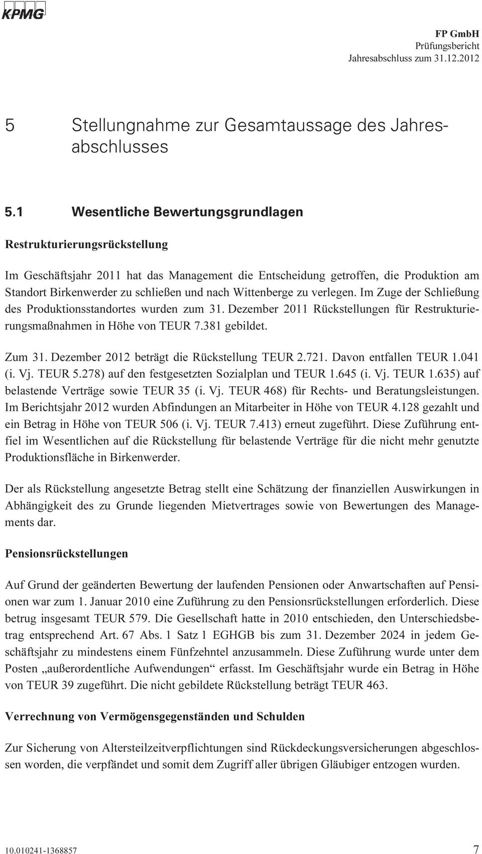 Wittenberge zu verlegen. Im Zuge der Schließung des Produktionsstandortes wurden zum 31. Dezember 2011 Rückstellungen für Restrukturierungsmaßnahmen in Höhe von TEUR 7.381 gebildet. Zum 31.