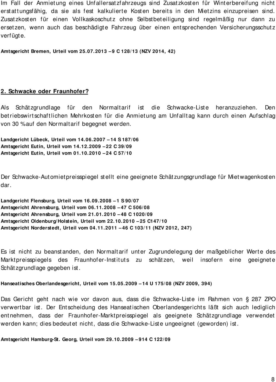 Amtsgericht Bremen, Urteil vom 25.07.2013 9 C 128/13 (NZV 2014, 42) 2. Schwacke oder Fraunhofer? Als Schätzgrundlage für den Normaltarif ist die Schwacke-Liste heranzuziehen.