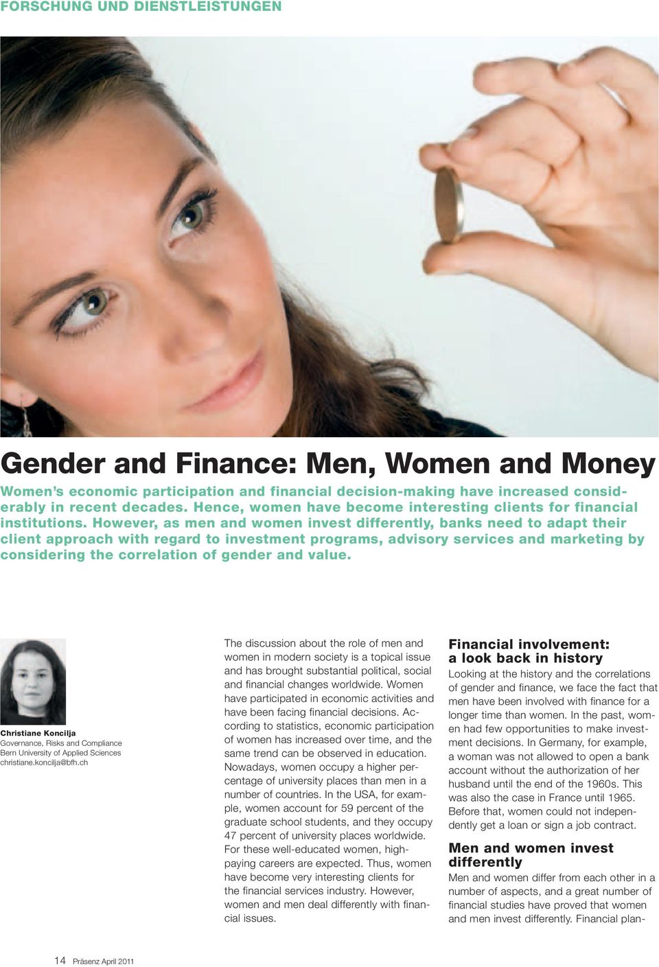 However, as men and women invest differently, banks need to adapt their client approach with regard to investment programs, advisory services and marketing by considering the correlation of gender
