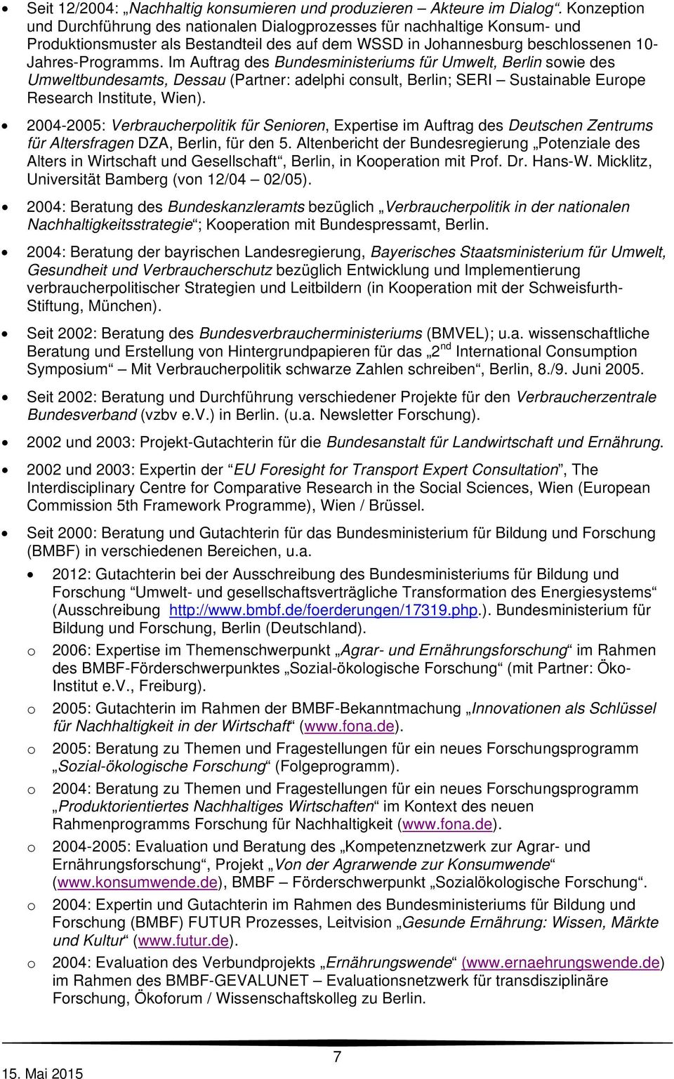 Im Auftrag des Bundesministeriums für Umwelt, Berlin swie des Umweltbundesamts, Dessau (Partner: adelphi cnsult, Berlin; SERI Sustainable Eurpe Research Institute, Wien).