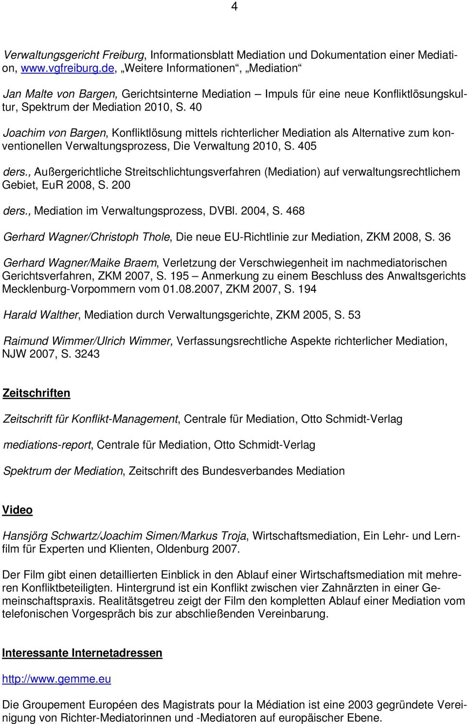 40 Joachim von Bargen, Konfliktlösung mittels richterlicher Mediation als Alternative zum konventionellen Verwaltungsprozess, Die Verwaltung 2010, S. 405 ders.