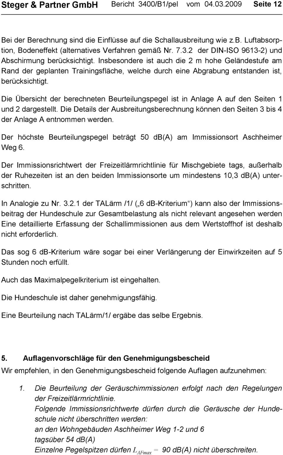 Insbesondere ist auch die 2 m hohe Geländestufe am Rand der geplanten Trainingsfläche, welche durch eine Abgrabung entstanden ist, berücksichtigt.