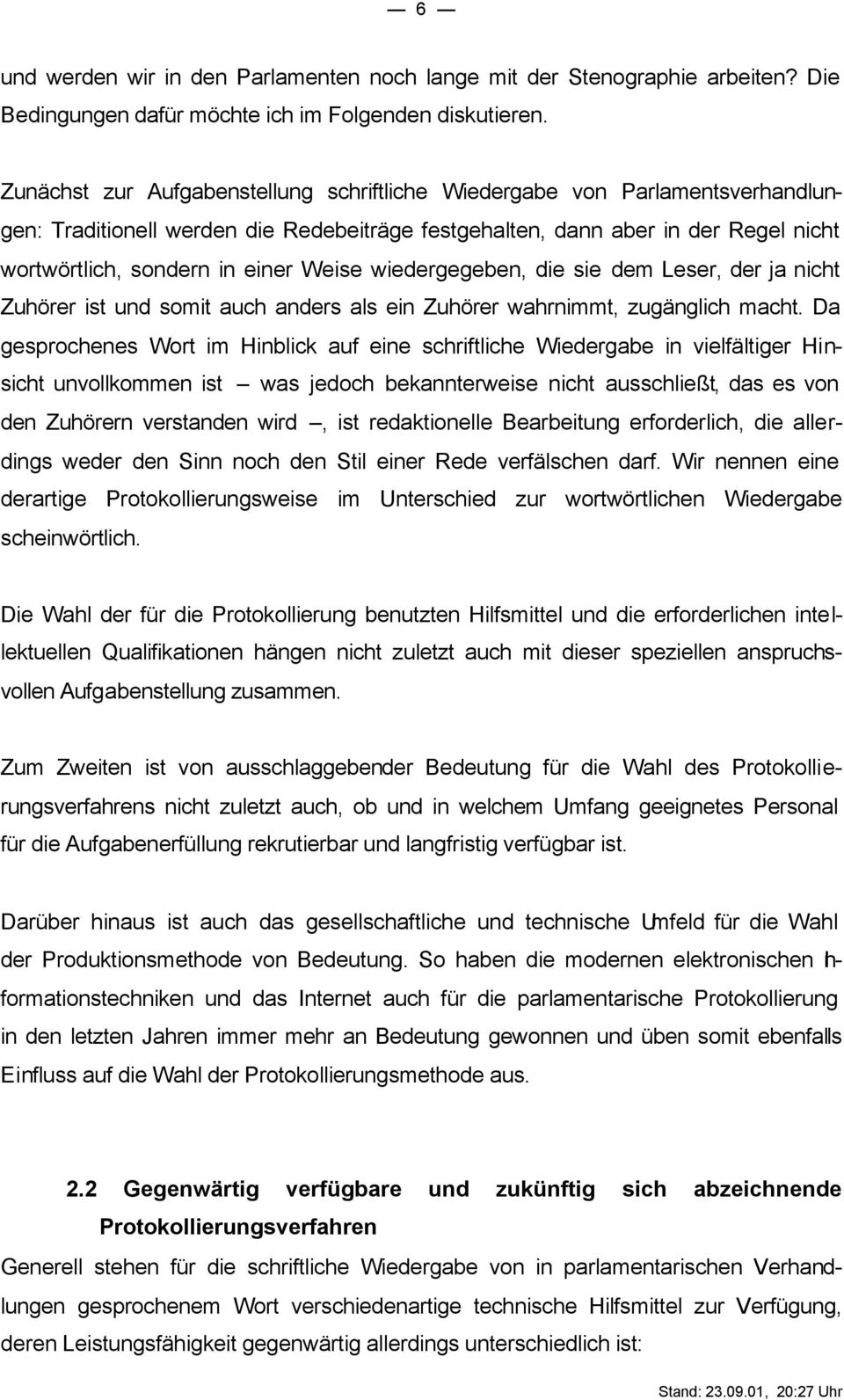 wiedergegeben, die sie dem Leser, der ja nicht Zuhörer ist und somit auch anders als ein Zuhörer wahrnimmt, zugänglich macht.