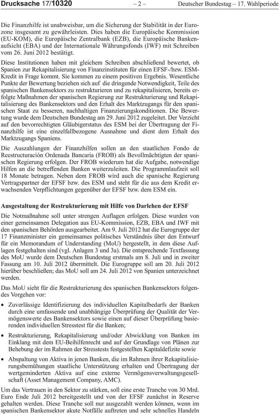 Juni 2012 bestätigt. Diese Institutionen haben mit gleichem Schreiben abschließend bewertet, ob Spanien zur Rekapitalisierung von Finanzinstituten für einen EFSF-/bzw. ESM- Kredit in Frage kommt.
