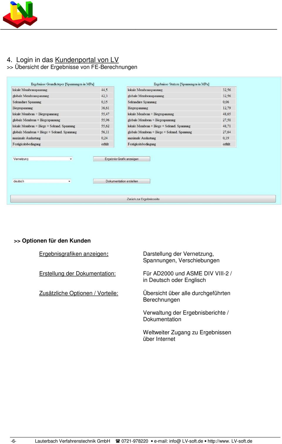 Englisch Zusätzliche Optionen / Vorteile: Übersicht über alle durchgeführten Berechnungen Verwaltung der Ergebnisberichte / Dokumentation