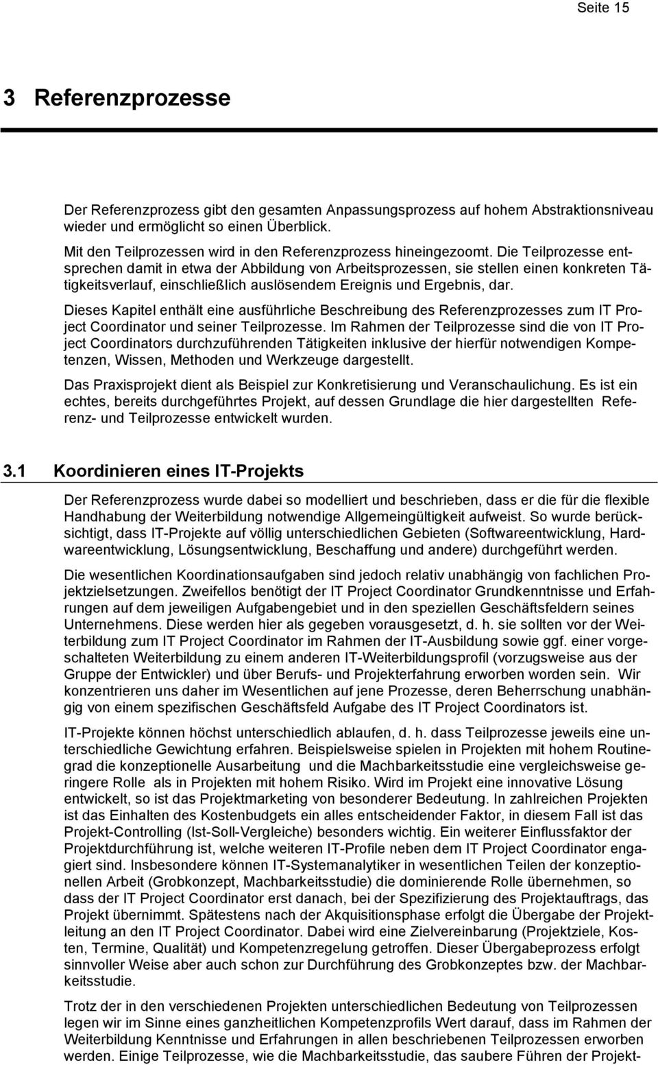 Die Teilprozesse entsprechen damit in etwa der Abbildung von Arbeitsprozessen, sie stellen einen konkreten Tätigkeitsverlauf, einschließlich auslösendem Ereignis und Ergebnis, dar.