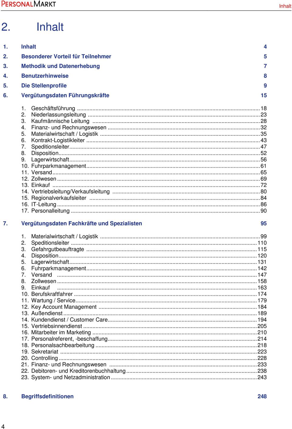 Speditionsleiter...47 8. Disposition...52 9. Lagerwirtschaft...56 10. Fuhrparkmanagement...61 11. Versand...65 12. Zollwesen...69 13. Einkauf...72 14. Vertriebsleitung/Verkaufsleitung...80 15.