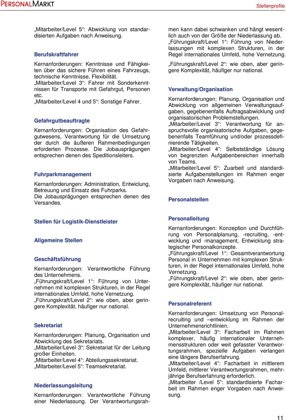 Mitarbeiter/Level 3 : Fahrer mit Sonderkenntnissen für Transporte mit Gefahrgut, Personen etc. Mitarbeiter/Level 4 und 5 : Sonstige Fahrer.