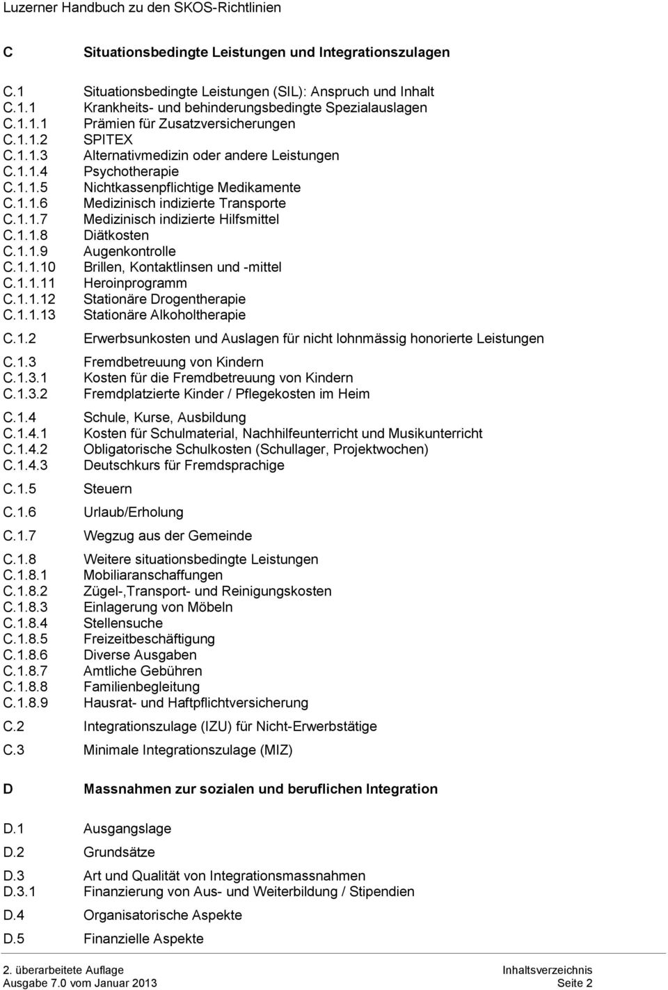 1.1.8 Diätkosten C.1.1.9 Augenkontrolle C.1.1.10 Brillen, Kontaktlinsen und -mittel C.1.1.11 Heroinprogramm C.1.1.12 Stationäre Drogentherapie C.1.1.13 Stationäre Alkoholtherapie C.1.2 Erwerbsunkosten und Auslagen für nicht lohnmässig honorierte Leistungen C.