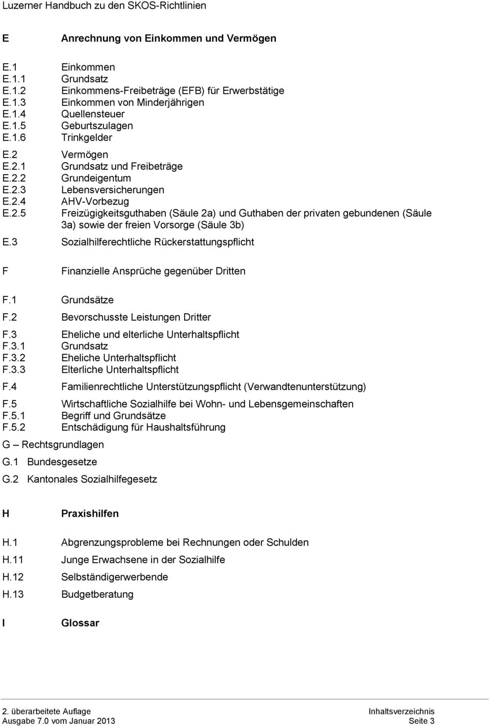 3 Sozialhilferechtliche Rückerstattungspflicht F Finanzielle Ansprüche gegenüber Dritten F.1 Grundsätze F.2 Bevorschusste Leistungen Dritter F.3 Eheliche und elterliche Unterhaltspflicht F.3.1 Grundsatz F.