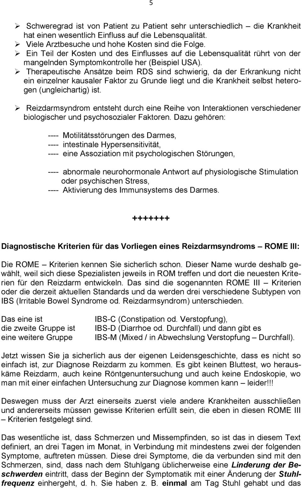 Therapeutische Ansätze beim RDS sind schwierig, da der Erkrankung nicht ein einzelner kausaler Faktor zu Grunde liegt und die Krankheit selbst heterogen (ungleichartig) ist.