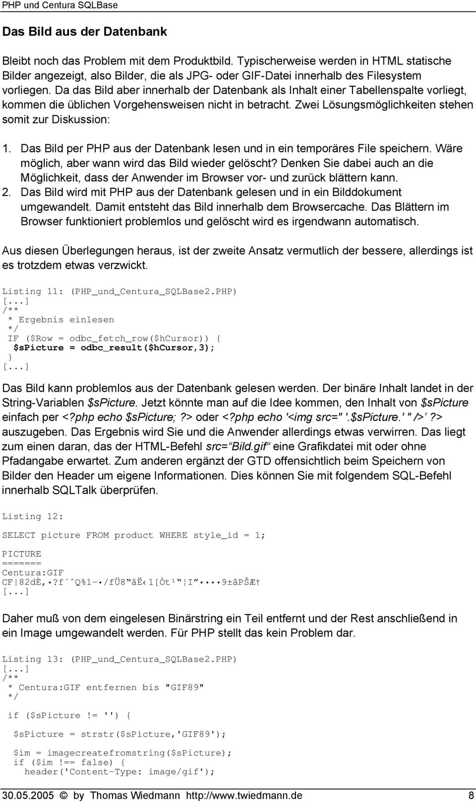 Da das Bild aber innerhalb der Datenbank als Inhalt einer Tabellenspalte vorliegt, kommen die üblichen Vorgehensweisen nicht in betracht. Zwei Lösungsmöglichkeiten stehen somit zur Diskussion: 1.