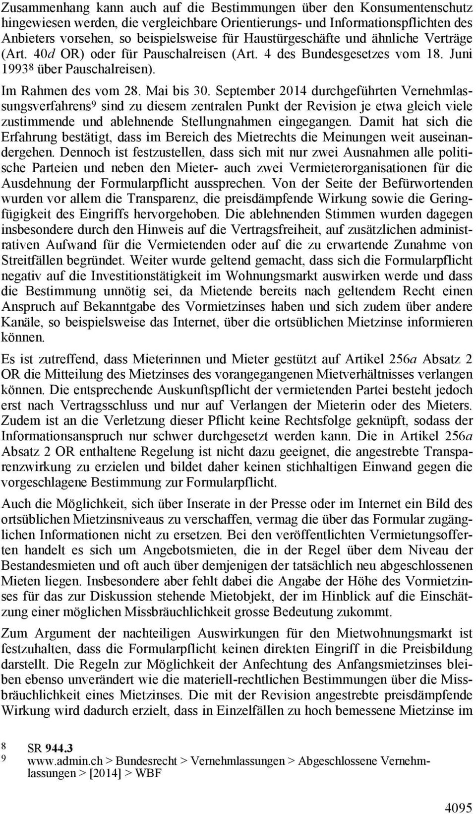 September 2014 durchgeführten Vernehmlassungsverfahrens 9 sind zu diesem zentralen Punkt der Revision je etwa gleich viele zustimmende und ablehnende Stellungnahmen eingegangen.