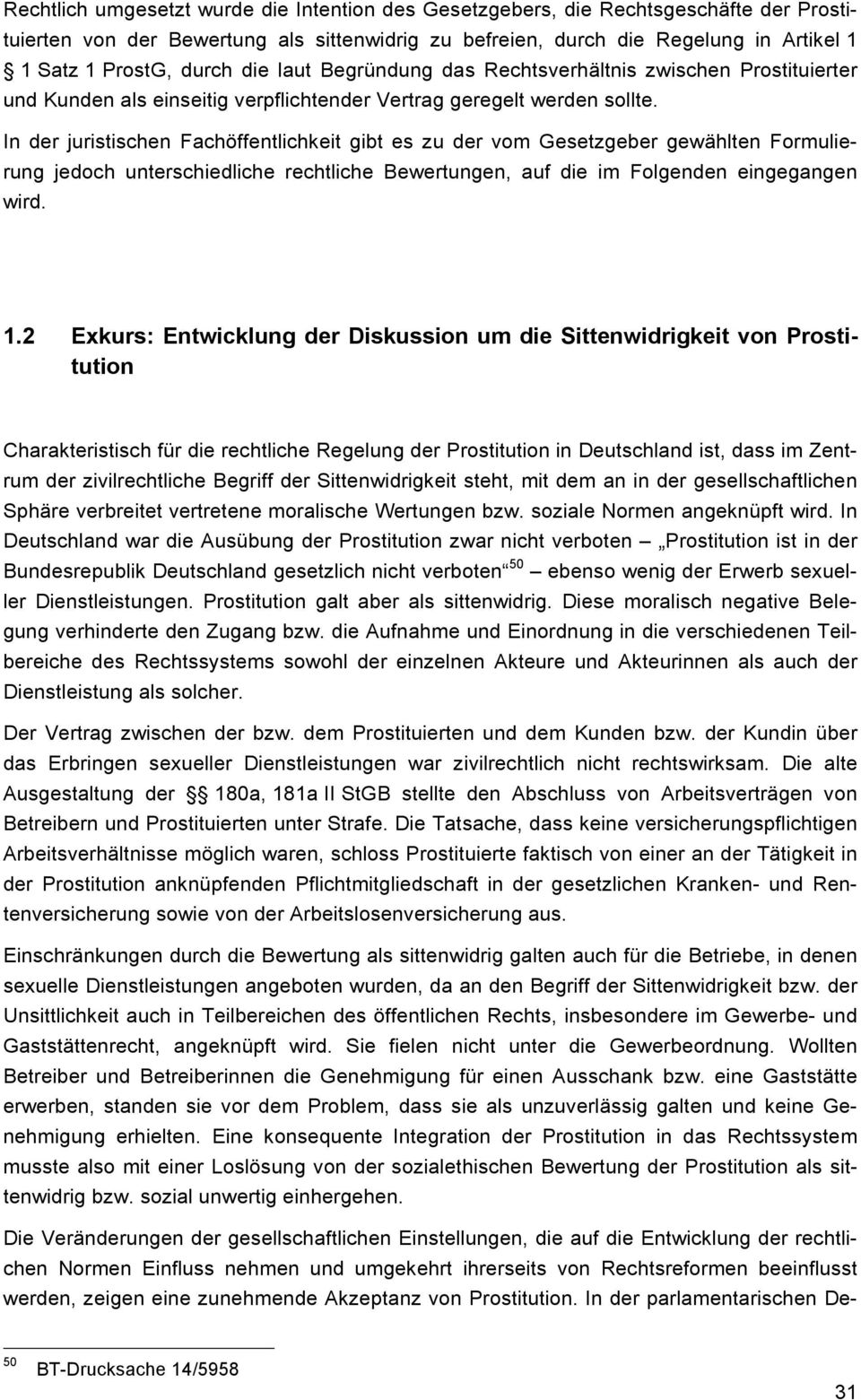 In der juristischen Fachöffentlichkeit gibt es zu der vom Gesetzgeber gewählten Formulierung jedoch unterschiedliche rechtliche Bewertungen, auf die im Folgenden eingegangen wird. 1.