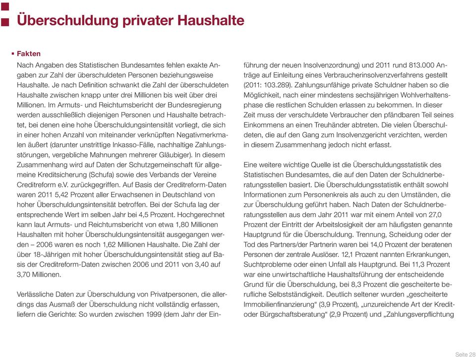 Im Armuts- und Reichtumsbericht der Bundesregierung werden ausschließlich diejenigen Personen und Haushalte betrachtet, bei denen eine hohe Überschuldungsintensität vorliegt, die sich in einer hohen