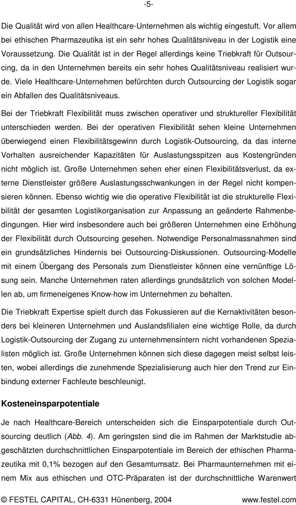 Viele Healthcare-Unternehmen befürchten durch Outsourcing der Logistik sogar ein Abfallen des Qualitätsniveaus.