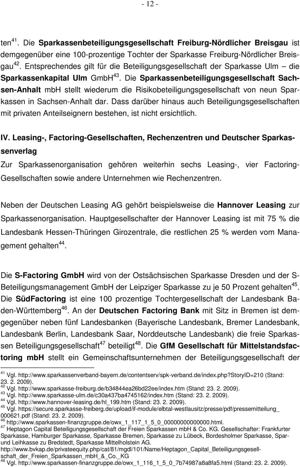 Die Sparkassenbeteiligungsgesellschaft Sachsen-Anhalt mbh stellt wiederum die Risikobeteiligungsgesellschaft von neun Sparkassen in Sachsen-Anhalt dar.