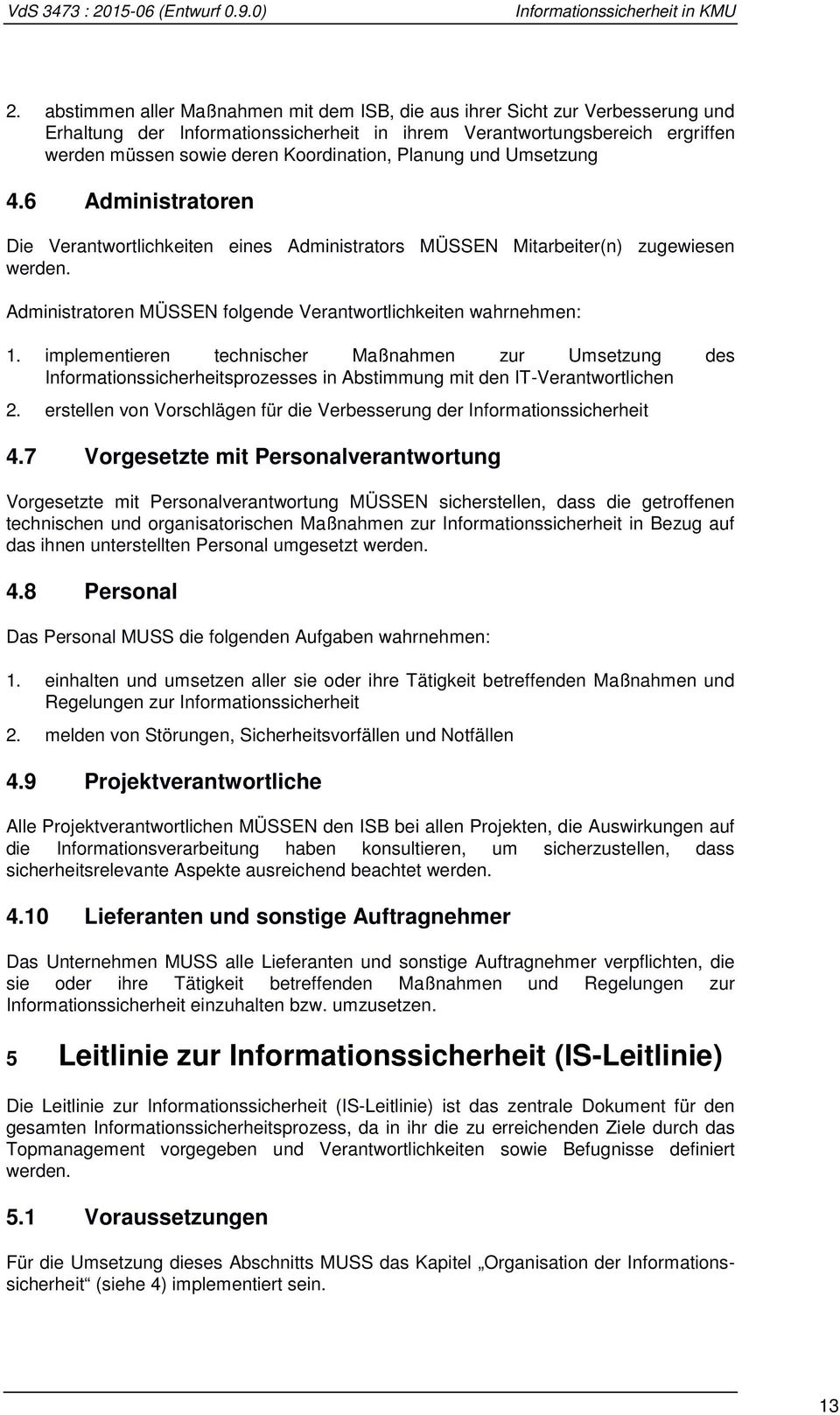 Administratoren MÜSSEN folgende Verantwortlichkeiten wahrnehmen: 1. implementieren technischer Maßnahmen zur Umsetzung des Informationssicherheitsprozesses in Abstimmung mit den IT-Verantwortlichen 2.