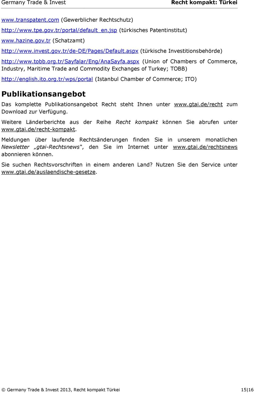 ito.org.tr/wps/portal (Istanbul Chamber of Commerce; ITO) Publikationsangebot Das komplette Publikationsangebot Recht steht Ihnen unter www.gtai.de/recht zum Download zur Verfügung.