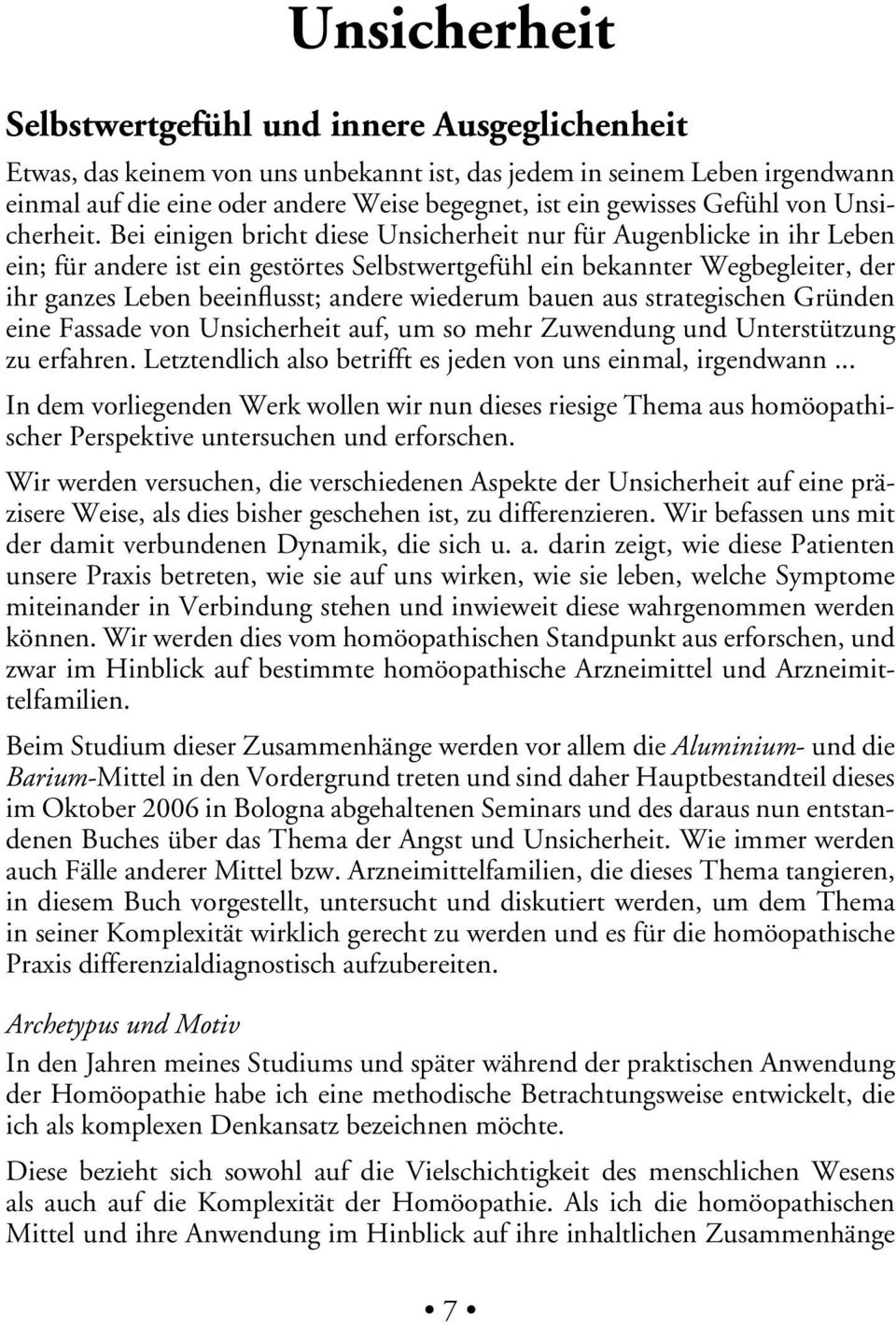 Bei einigen bricht diese Unsicherheit nur für Augenblicke in ihr Leben ein; für andere ist ein gestörtes Selbstwertgefühl ein bekannter Wegbegleiter, der ihr ganzes Leben beeinflusst; andere wiederum