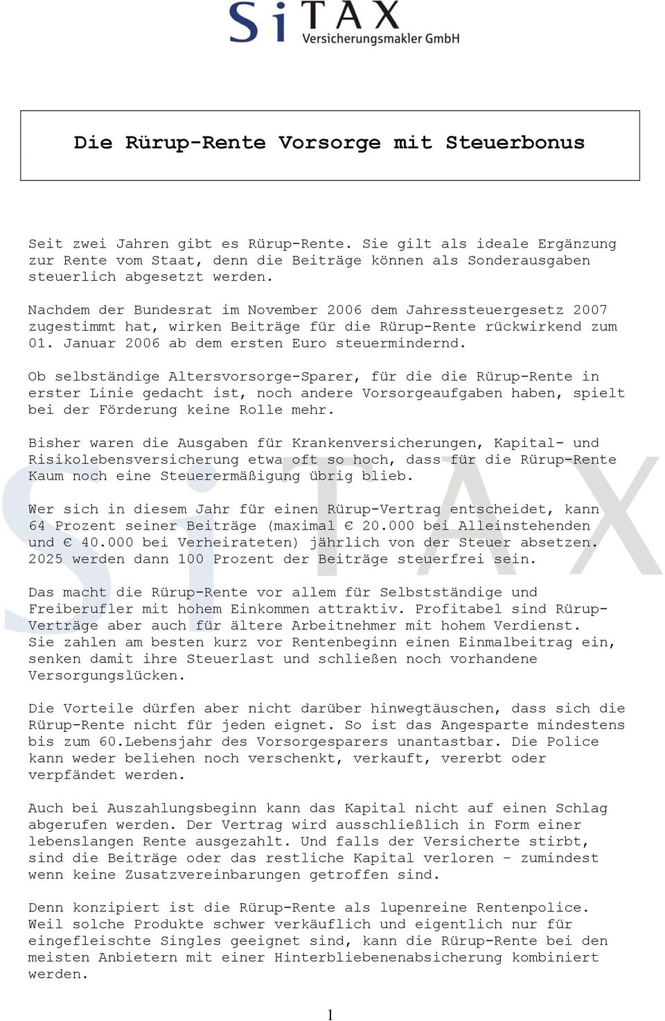 Nachdem der Bundesrat im November 2006 dem Jahressteuergesetz 2007 zugestimmt hat, wirken Beiträge für die Rürup-Rente rückwirkend zum 0. Januar 2006 ab dem ersten Euro steuermindernd.