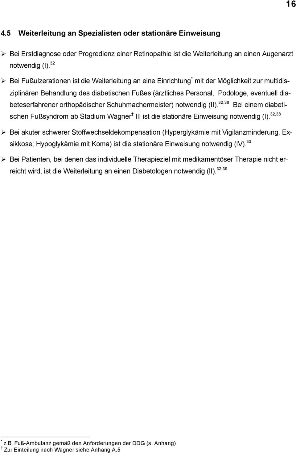 diabeteserfahrener orthopädischer Schuhmachermeister) notwendig (II). 32,38 Bei einem diabetischen Fußsyndrom ab Stadium Wagner III ist die stationäre Einweisung notwendig (I).