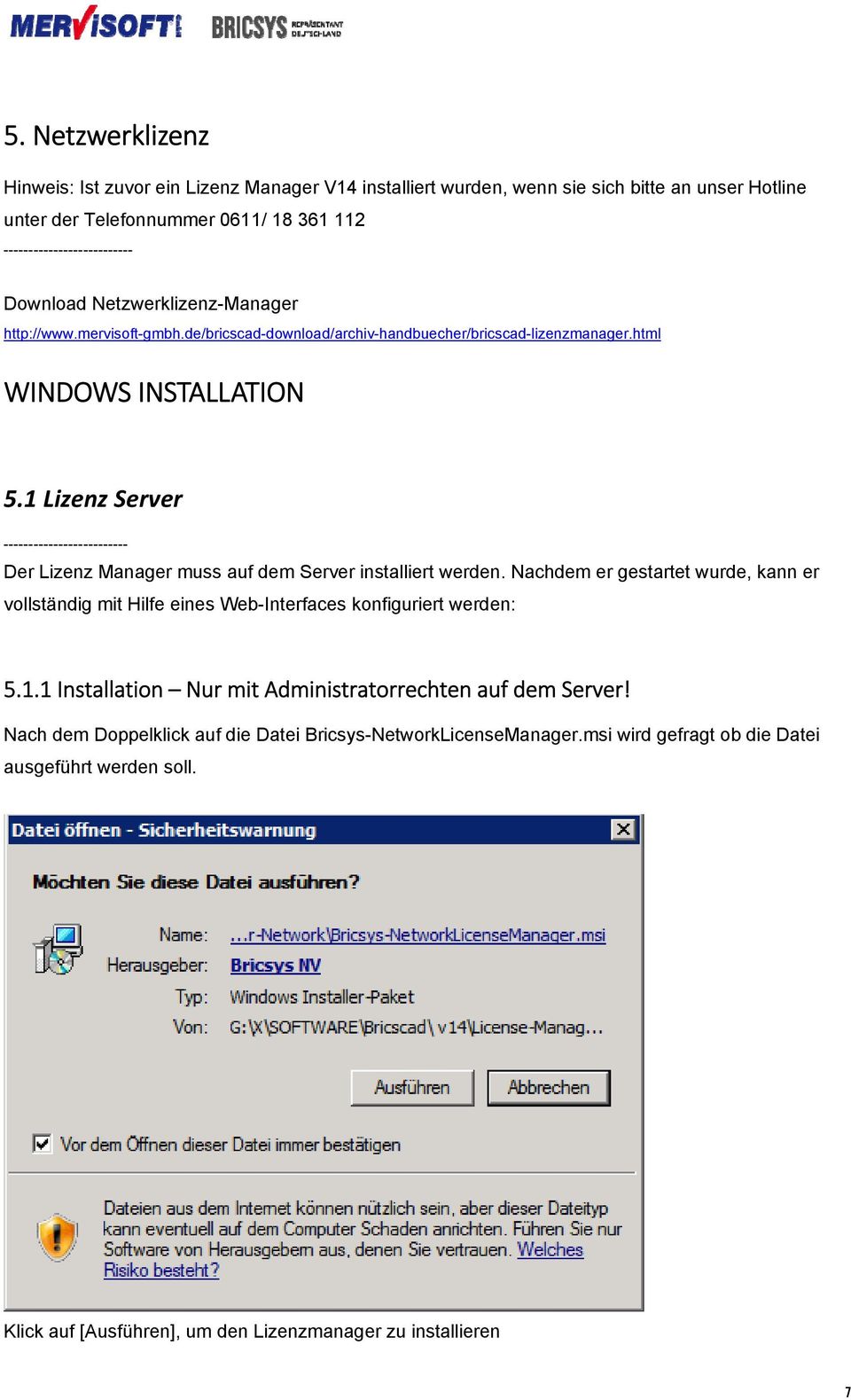 1 Lizenz Server ------------------------- Der Lizenz Manager muss auf dem Server installiert werden.