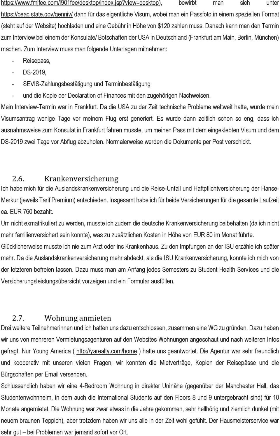 Danach kann man den Termin zum Interview bei einem der Konsulate/ Botschaften der USA in Deutschland (Frankfurt am Main, Berlin, München) machen.