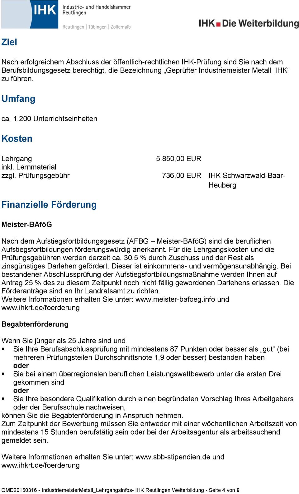 850,00 EUR 736,00 EUR IHK Schwarzwald-Baar- Heuberg Finanzielle Förderung Meister-BAföG Nach dem Aufstiegsfortbildungsgesetz (AFBG Meister-BAföG) sind die beruflichen Aufstiegsfortbildungen