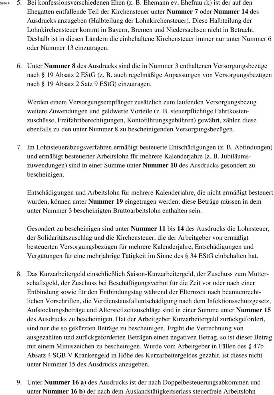 Deshalb ist in diesen Ländern die einbehaltene Kirchensteuer immer nur unter Nummer 6 oder Nummer 13 einzutragen. 6. Unter Nummer 8 des Ausdrucks sind die in Nummer 3 enthaltenen Versorgungsbezüge nach 19 Absatz 2 EStG (z.