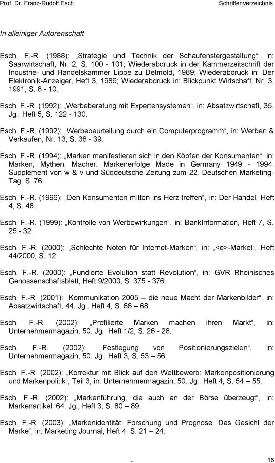 Wirtschaft, Nr. 3, 1991, S. 8-10. Esch, F.-R. (1992): Werbeberatung mit Expertensystemen, in: Absatzwirtschaft, 35. Jg., Heft 5, S. 122-130. Esch, F.-R. (1992): Werbebeurteilung durch ein Computerprogramm, in: Werben & Verkaufen, Nr.
