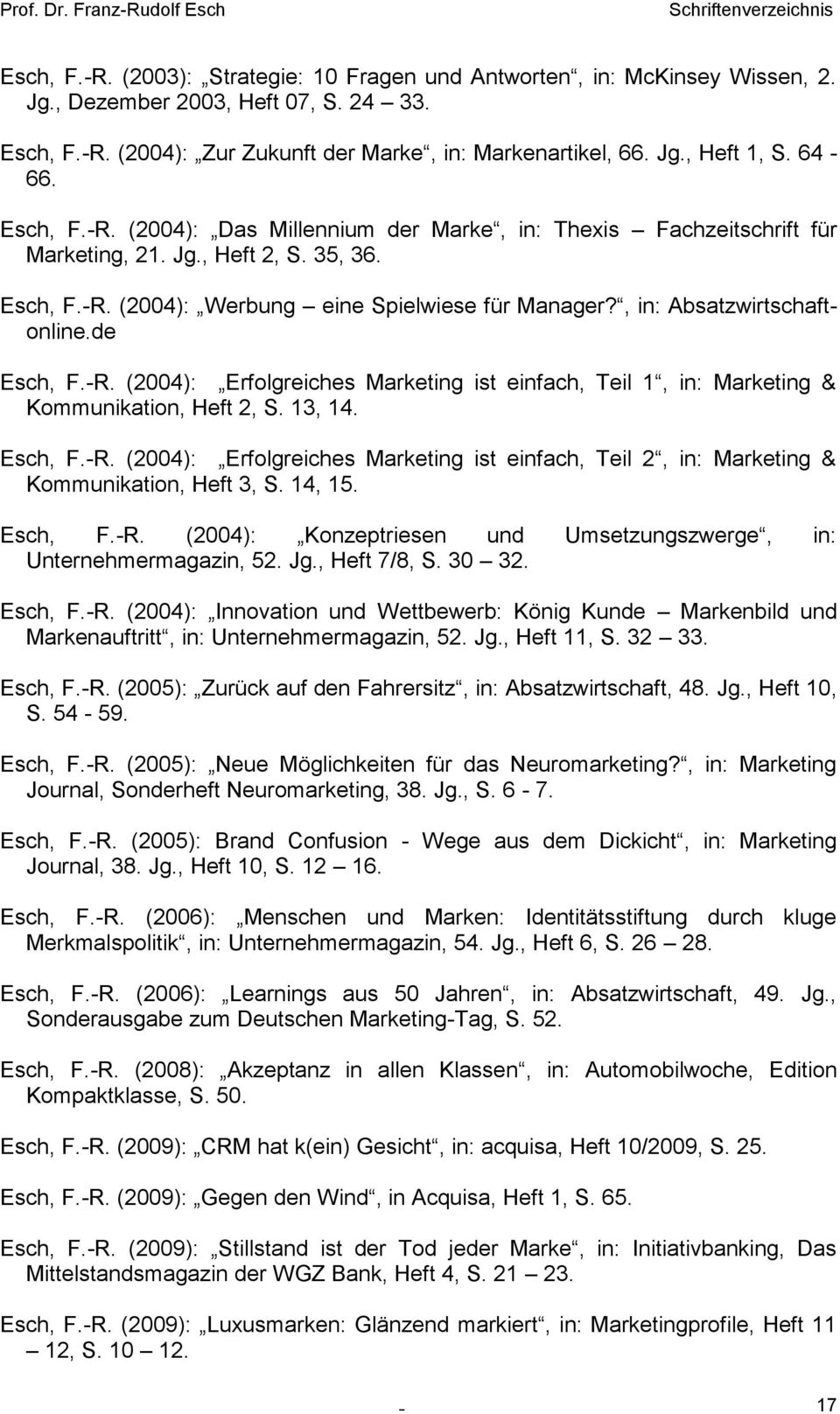 , in: Absatzwirtschaftonline.de Esch, F.-R. (2004): Erfolgreiches Marketing ist einfach, Teil 1, in: Marketing & Kommunikation, Heft 2, S. 13, 14. Esch, F.-R. (2004): Erfolgreiches Marketing ist einfach, Teil 2, in: Marketing & Kommunikation, Heft 3, S.
