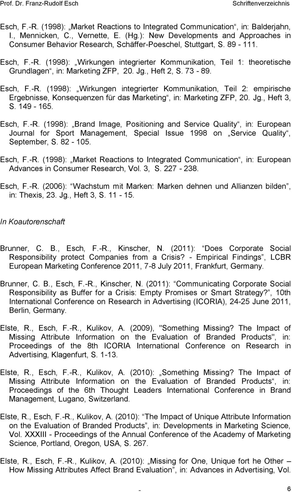 (1998): Wirkungen integrierter Kommunikation, Teil 1: theoretische Grundlagen, in: Marketing ZFP, 20. Jg., Heft 2, S. 73-89. Esch, F.-R.