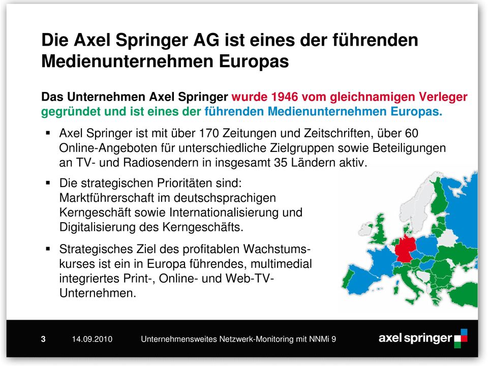 Axel Springer ist mit über 170 Zeitungen und Zeitschriften, über 60 Online-Angeboten für unterschiedliche Zielgruppen sowie Beteiligungen an TV- und Radiosendern in insgesamt