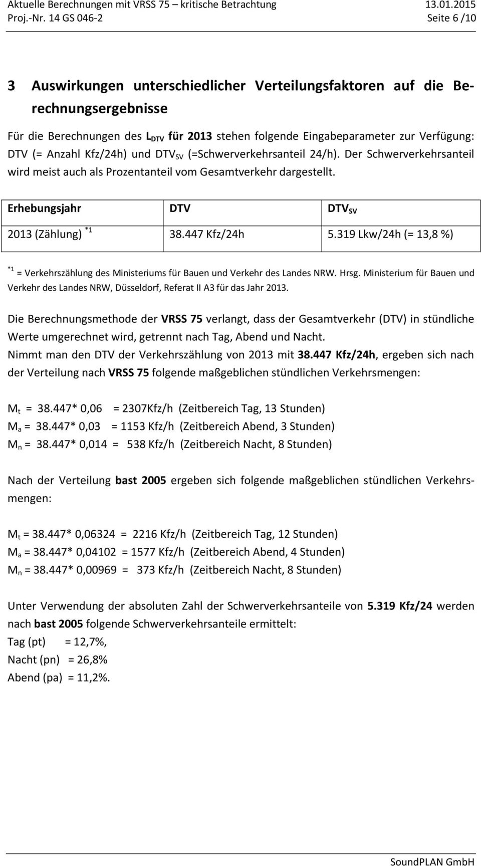 (= Anzahl Kfz/24h) und DTV SV (=Schwerverkehrsanteil 24/h). Der Schwerverkehrsanteil wird meist auch als Prozentanteil vom Gesamtverkehr dargestellt. Erhebungsjahr DTV DTV SV 2013 (Zählung) *1 38.