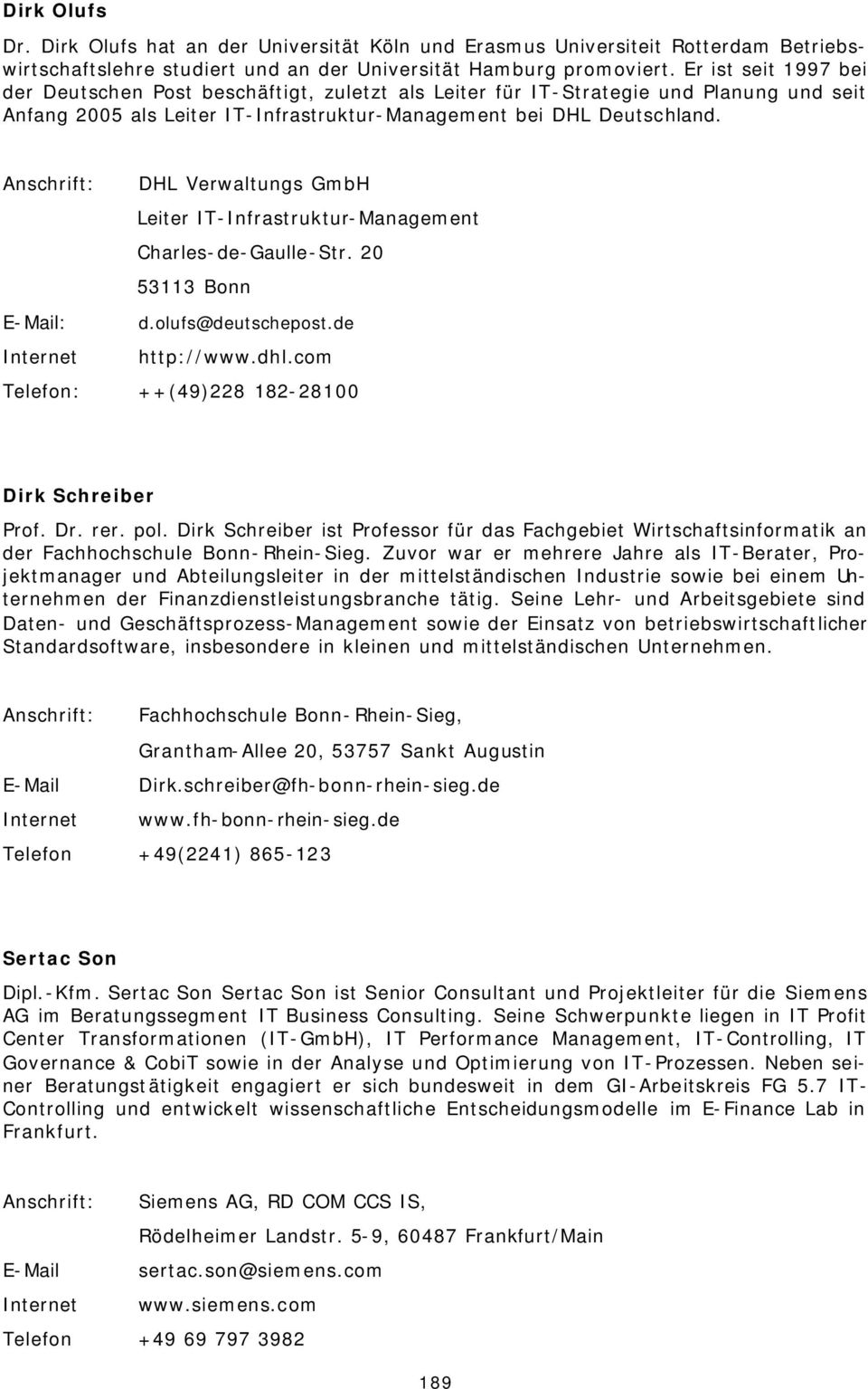 Anschrift: DHL Verwaltungs GmbH Leiter IT-Infrastruktur-Management Charles-de-Gaulle-Str. 20 53113 Bonn E-Mail: d.olufs@deutschepost.de Internet http://www.dhl.