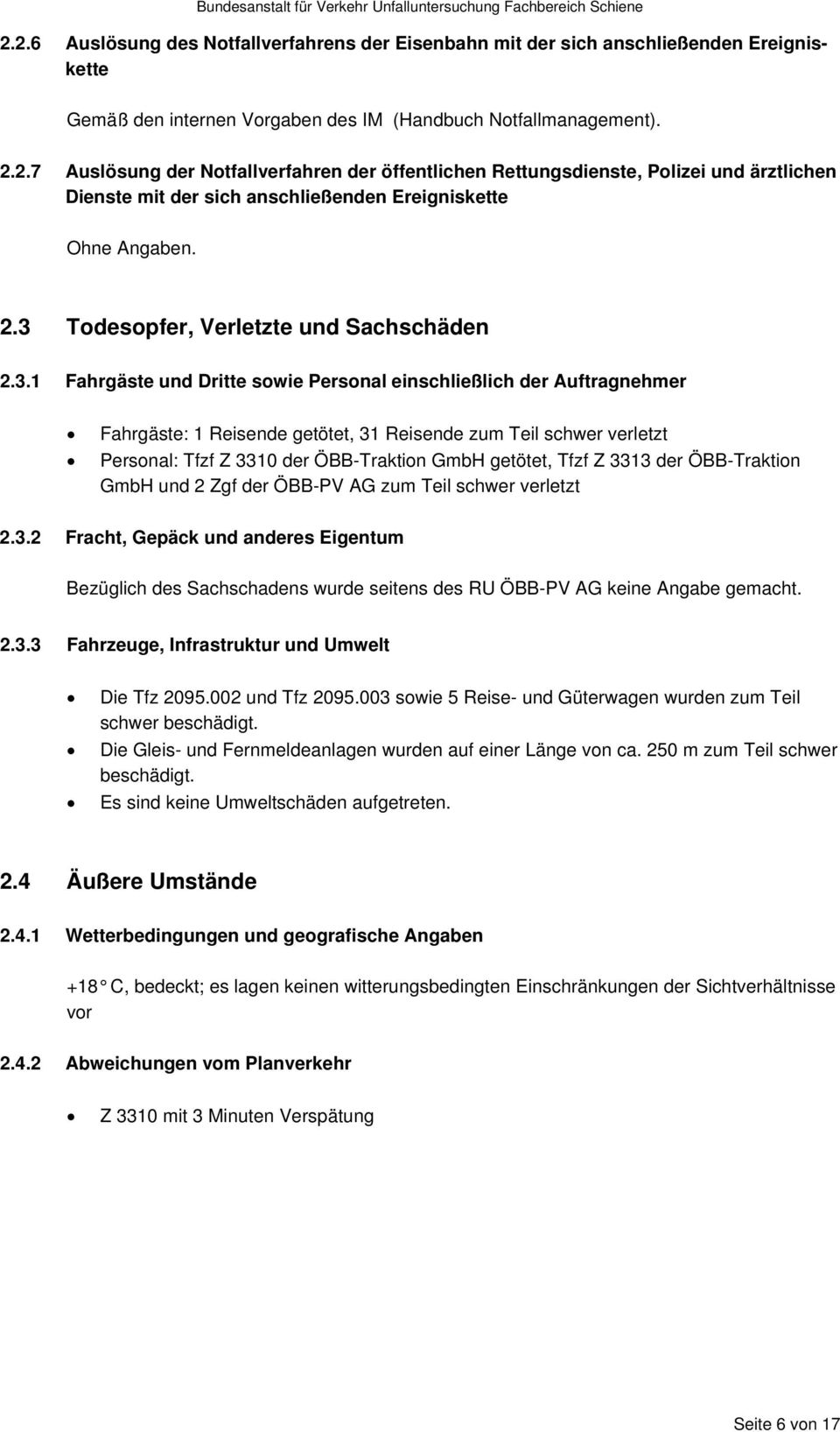 Z 3310 der ÖBB-Traktion GmbH getötet, Tfzf Z 3313 der ÖBB-Traktion GmbH und 2 Zgf der ÖBB-PV AG zum Teil schwer verletzt 2.3.2 Fracht, Gepäck und anderes Eigentum Bezüglich des Sachschadens wurde seitens des RU ÖBB-PV AG keine Angabe gemacht.