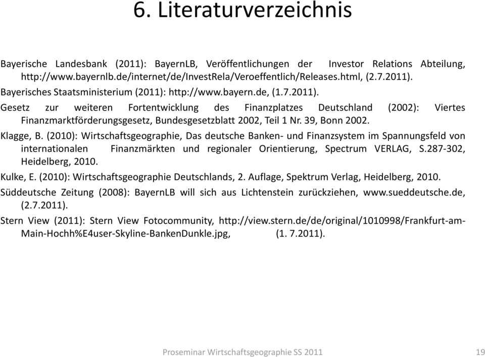 39, Bonn 2002. Klagge, B. (2010): Wirtschaftsgeographie, Das deutsche Banken- und Finanzsystem im Spannungsfeld von internationalen Finanzmärkten und regionaler Orientierung, Spectrum VERLAG, S.