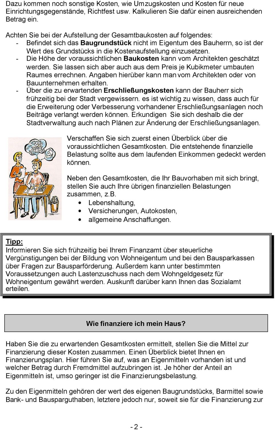 einzusetzen. - Die Höhe der voraussichtlichen Baukosten kann vom Architekten geschätzt werden. Sie lassen sich aber auch aus dem Preis je Kubikmeter umbauten Raumes errechnen.