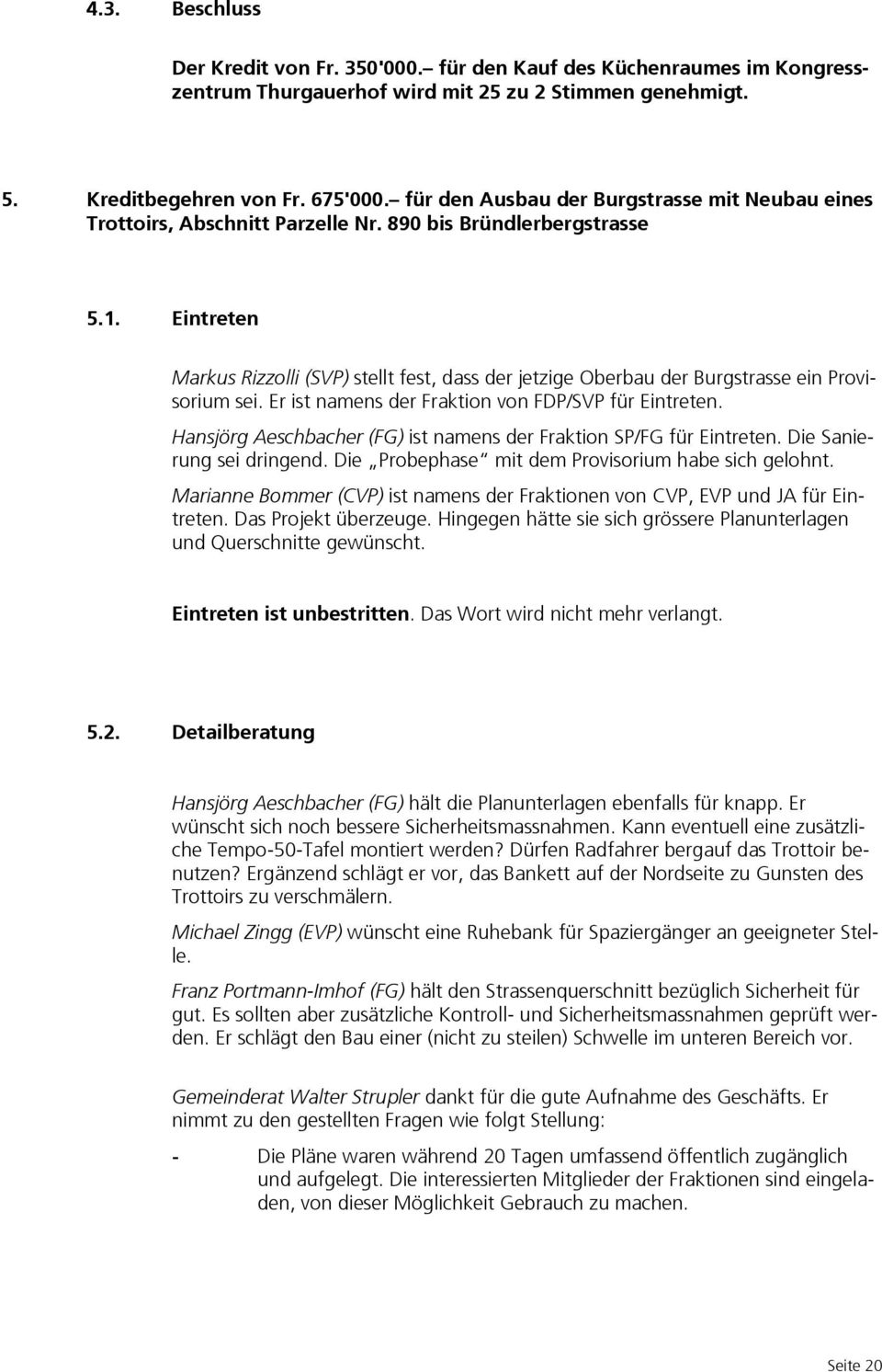 Eintreten Markus Rizzolli (SVP) stellt fest, dass der jetzige Oberbau der Burgstrasse ein Provisorium sei. Er ist namens der Fraktion von FDP/SVP für Eintreten.