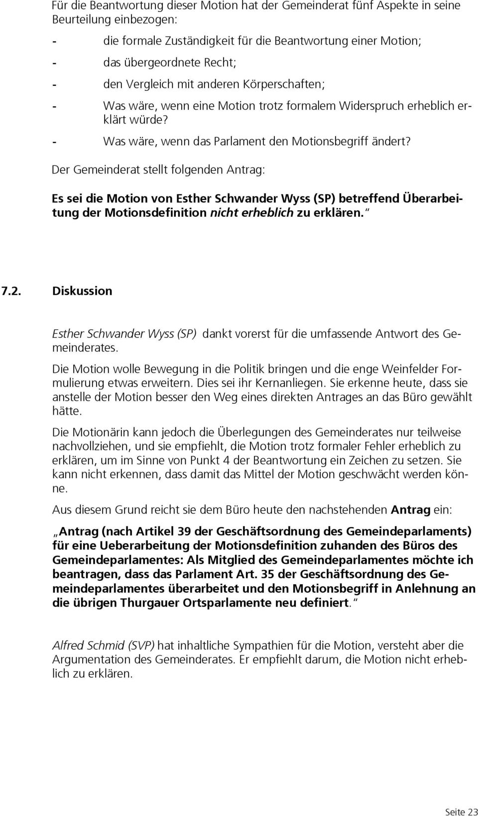 Der Gemeinderat stellt folgenden Antrag: Es sei die Motion von Esther Schwander Wyss (SP) betreffend Überarbeitung der Motionsdefinition nicht erheblich zu erklären. 7.2.