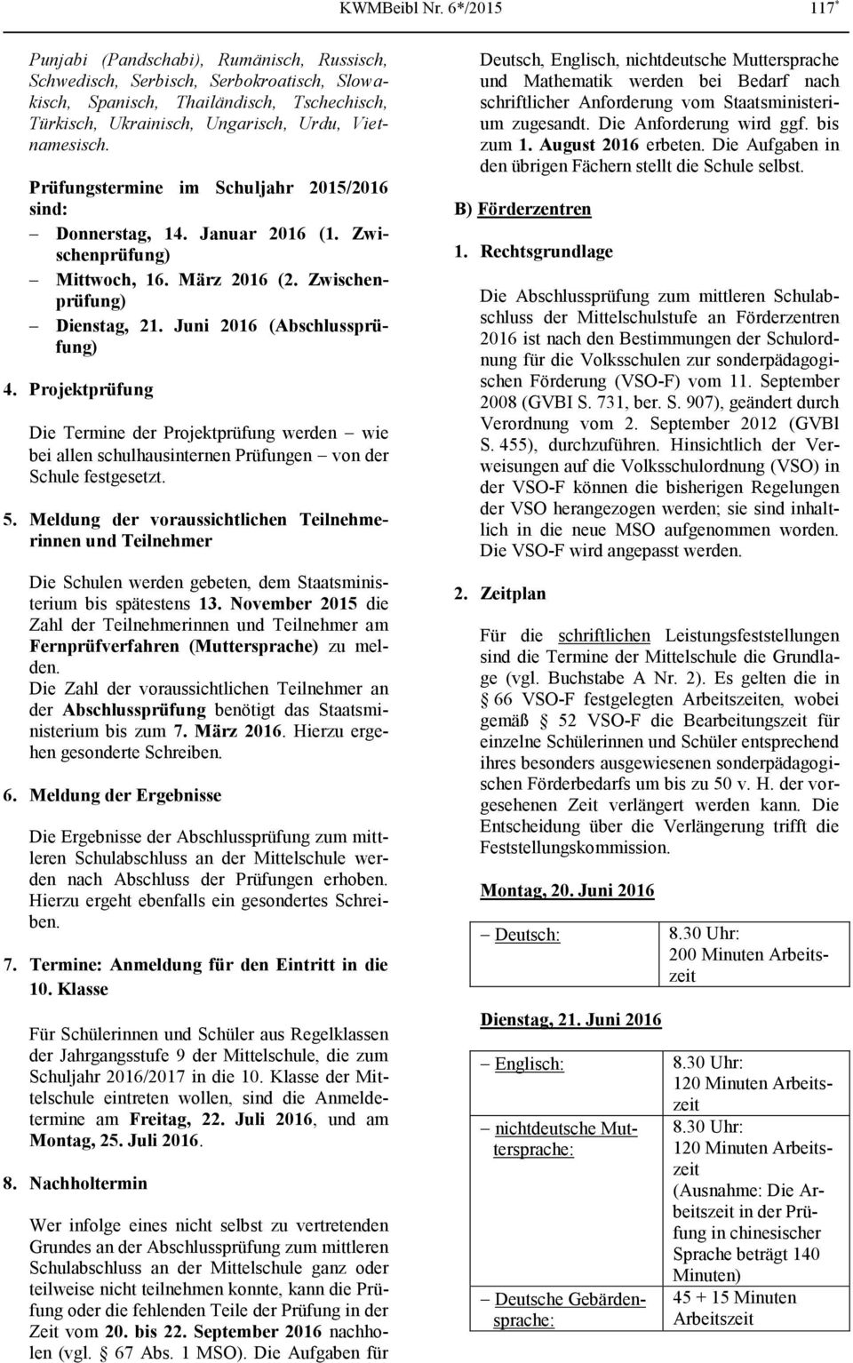 Prüfungstermine im Schuljahr 2015/2016 sind: Donnerstag, 14. Januar 2016 (1. Zwischenprüfung) Mittwoch, 16. März 2016 (2. Zwischenprüfung) Dienstag, 21. Juni 2016 (Abschlussprüfung) 4.