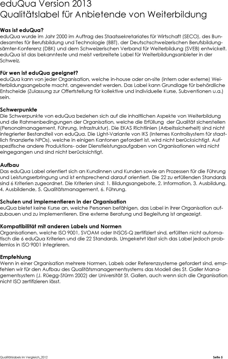 (DBK) und dem Schweizerischen Verband für Weiterbildung (SVEB) entwickelt. eduqua ist das bekannteste und meist verbreitete Label für Weiterbildungsanbieter in der Schweiz.